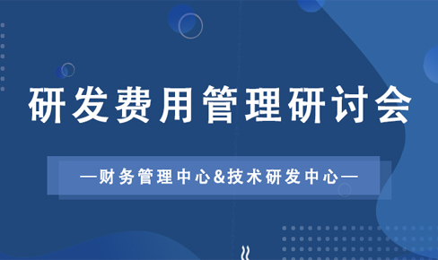 短讯：财务管理中心与技术研发中心联合组织召开研发费用管理研讨会